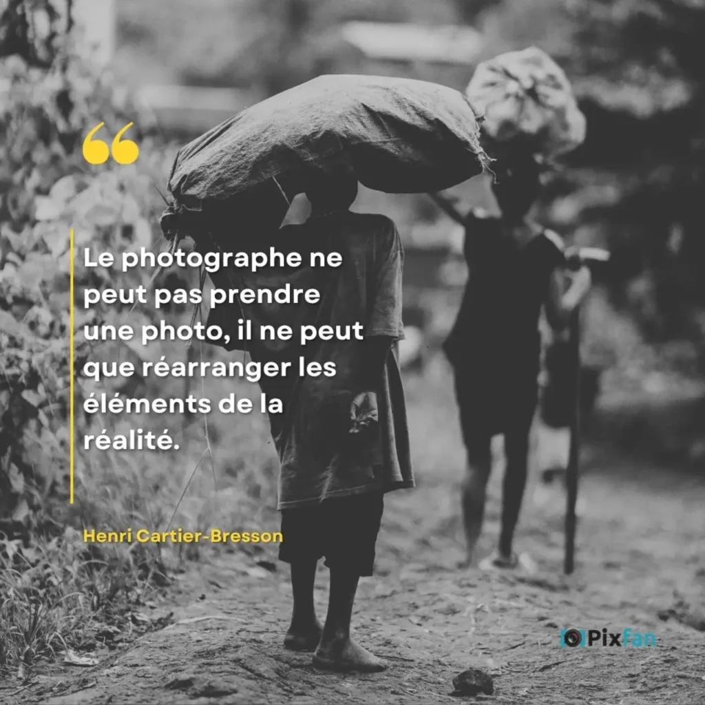 Citations photographie : les plus belles phrases sur la photo "Le photographe ne peut pas prendre une photo, il ne peut que réarranger les éléments de la réalité."
Henri Cartier-Bresson