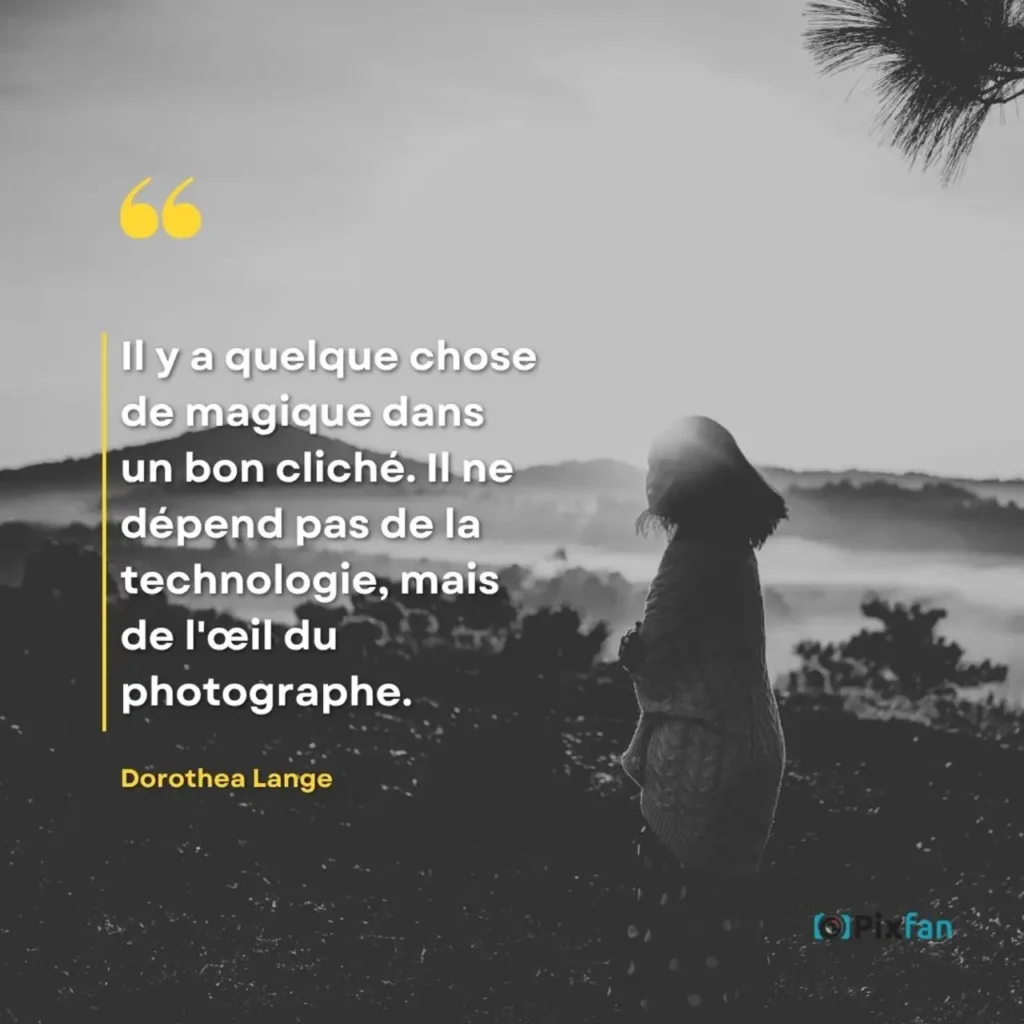 Citations photographie : les plus belles phrases sur la photo "Il y a quelque chose de magique dans un bon cliché. Il ne dépend pas de la technologie, mais de l'œil du photographe."
Dorothea Lange (1895–1965)