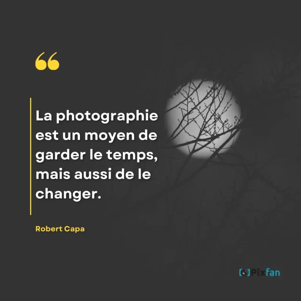 Citations photographie : les plus belles phrases sur la photo "La photographie est un moyen de garder le temps, mais aussi de le changer."
Robert Capa (1900–1954)